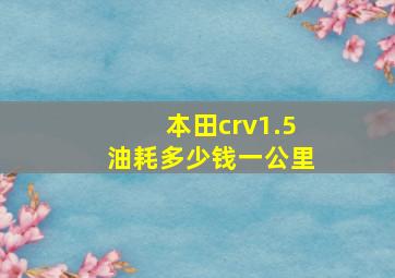 本田crv1.5油耗多少钱一公里