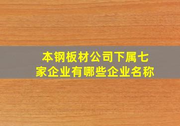 本钢板材公司下属七家企业有哪些企业名称