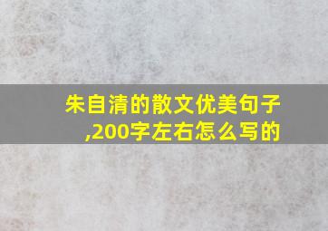 朱自清的散文优美句子,200字左右怎么写的