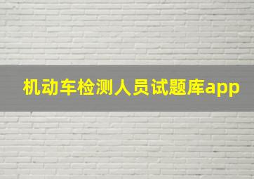 机动车检测人员试题库app