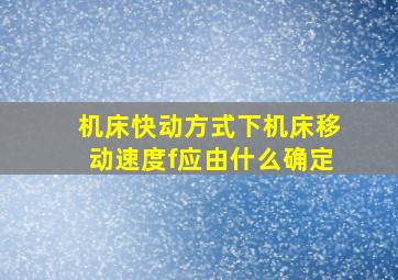 机床快动方式下机床移动速度f应由什么确定