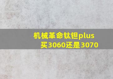 机械革命钛钽plus买3060还是3070