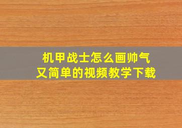 机甲战士怎么画帅气又简单的视频教学下载