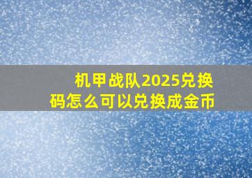 机甲战队2025兑换码怎么可以兑换成金币