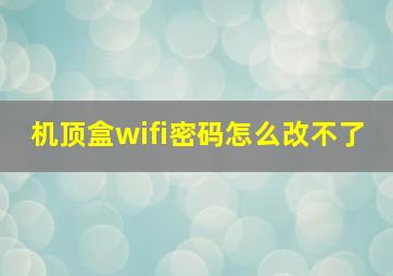 机顶盒wifi密码怎么改不了