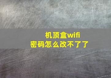 机顶盒wifi密码怎么改不了了