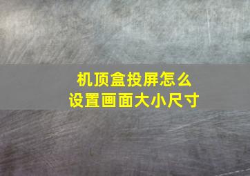 机顶盒投屏怎么设置画面大小尺寸