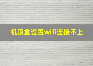 机顶盒设置wifi连接不上