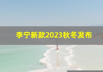 李宁新款2023秋冬发布