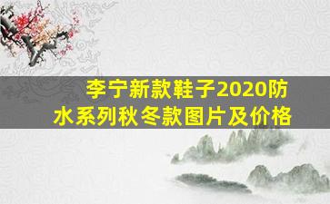 李宁新款鞋子2020防水系列秋冬款图片及价格