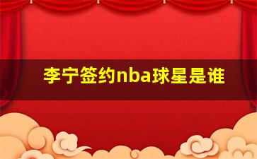 李宁签约nba球星是谁