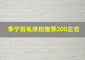 李宁羽毛球拍推荐200左右