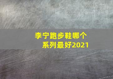 李宁跑步鞋哪个系列最好2021