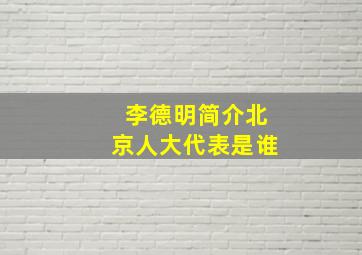 李德明简介北京人大代表是谁