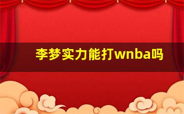 李梦实力能打wnba吗