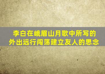 李白在峨眉山月歌中所写的外出远行闯荡建立友人的思念