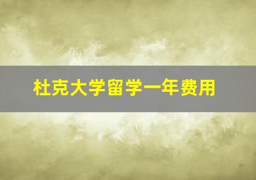 杜克大学留学一年费用