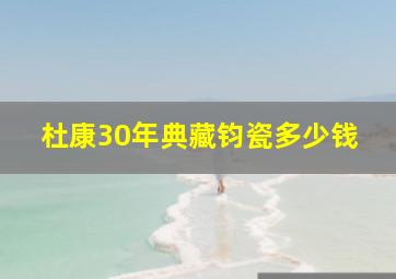 杜康30年典藏钧瓷多少钱