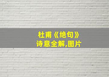 杜甫《绝句》诗意全解,图片