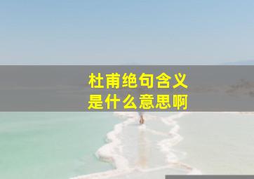 杜甫绝句含义是什么意思啊