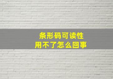 条形码可读性用不了怎么回事