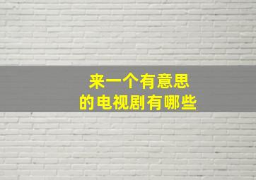 来一个有意思的电视剧有哪些