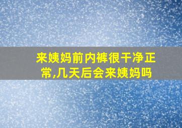 来姨妈前内裤很干净正常,几天后会来姨妈吗