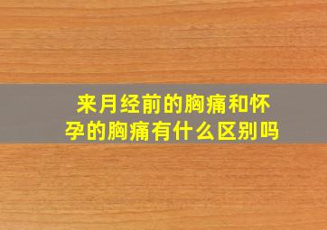 来月经前的胸痛和怀孕的胸痛有什么区别吗