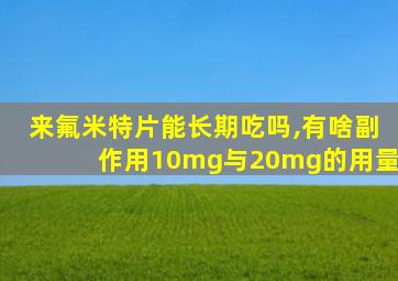 来氟米特片能长期吃吗,有啥副作用10mg与20mg的用量