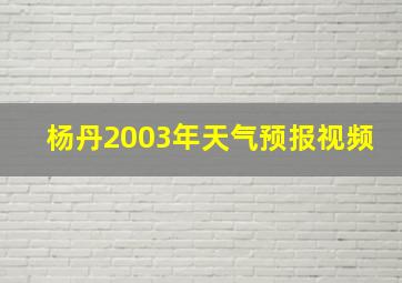 杨丹2003年天气预报视频