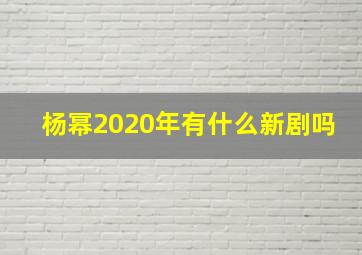 杨幂2020年有什么新剧吗