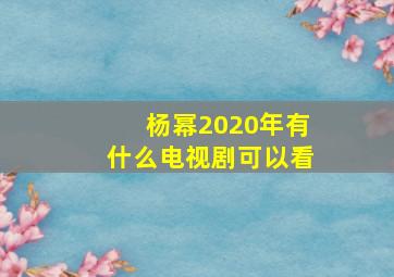 杨幂2020年有什么电视剧可以看