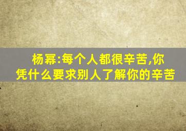 杨幂:每个人都很辛苦,你凭什么要求别人了解你的辛苦