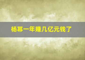 杨幂一年赚几亿元钱了