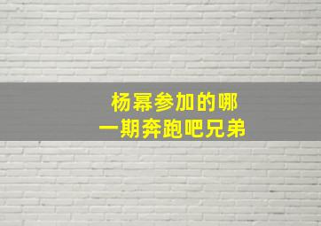 杨幂参加的哪一期奔跑吧兄弟