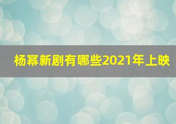 杨幂新剧有哪些2021年上映