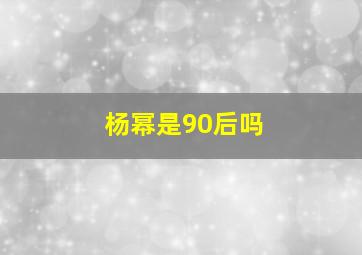 杨幂是90后吗