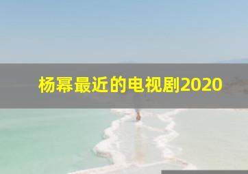 杨幂最近的电视剧2020