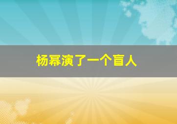 杨幂演了一个盲人