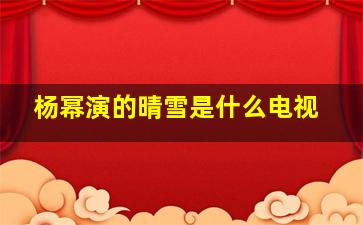 杨幂演的晴雪是什么电视