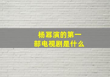 杨幂演的第一部电视剧是什么