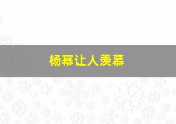 杨幂让人羡慕