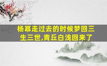 杨幂走过去的时候梦回三生三世,青丘白浅回来了