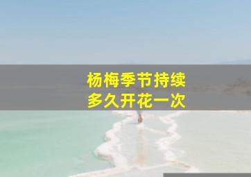 杨梅季节持续多久开花一次