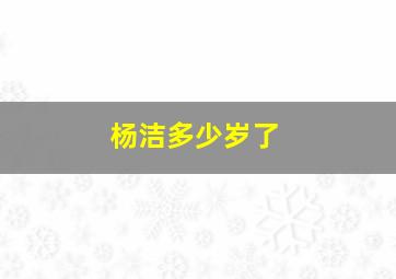 杨洁多少岁了