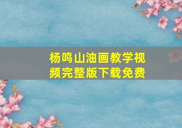 杨鸣山油画教学视频完整版下载免费