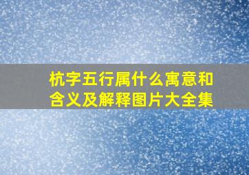 杭字五行属什么寓意和含义及解释图片大全集