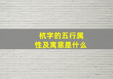 杭字的五行属性及寓意是什么