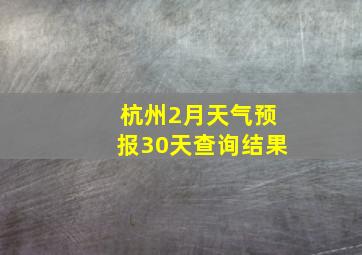 杭州2月天气预报30天查询结果