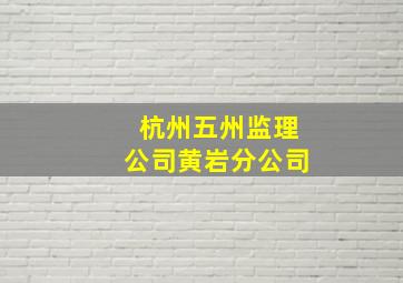 杭州五州监理公司黄岩分公司